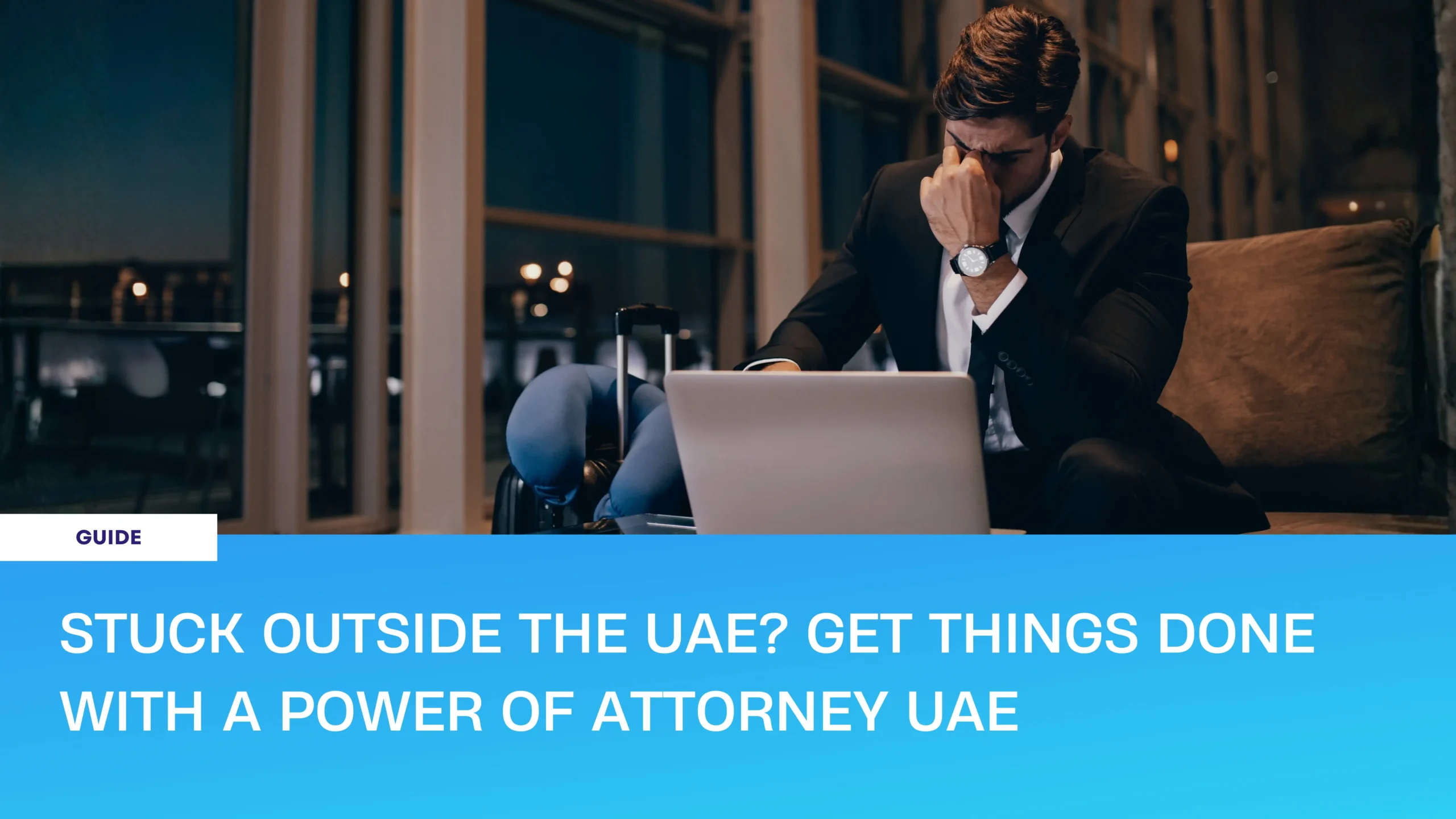 stuck outside UAE needing power of attorney UAE