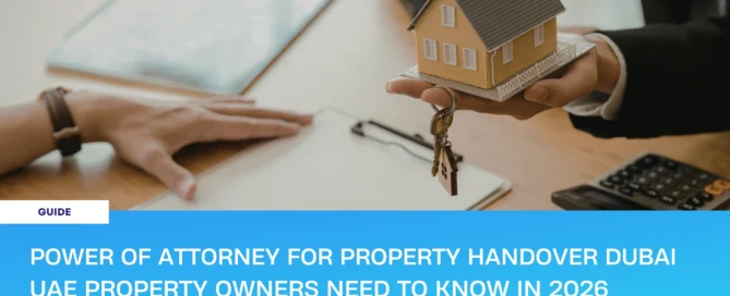 Power of attorney for property handover Dubai — UAE property owner guide 2026