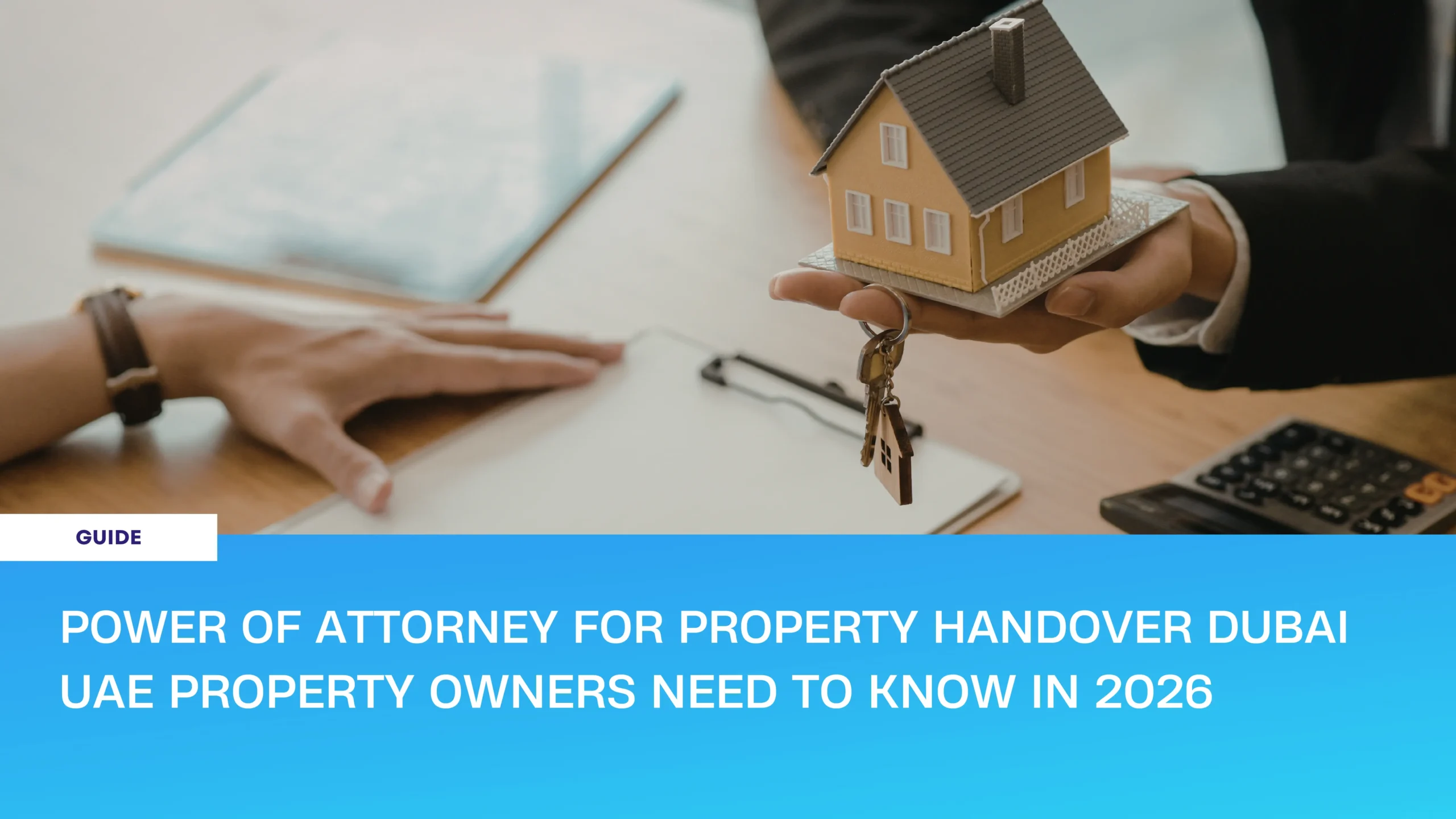 Power of attorney for property handover Dubai — UAE property owner guide 2026