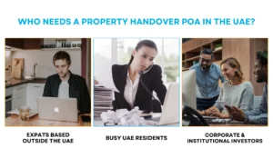 Who needs a power of attorney for property handover in UAE — expats, busy residents and corporate investors