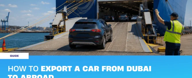 Export a car from Dubai guide covering RTA de-registration, customs clearance and shipping a vehicle abroad
